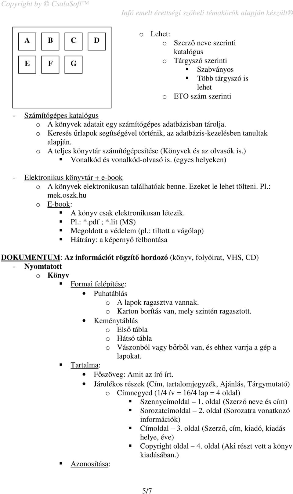 ) Vonalkód és vonalkód-olvasó is. (egyes helyeken) - Elektronikus könyvtár + e-book o A könyvek elektronikusan találhatóak benne. Ezeket le lehet tölteni. Pl.: mek.oszk.