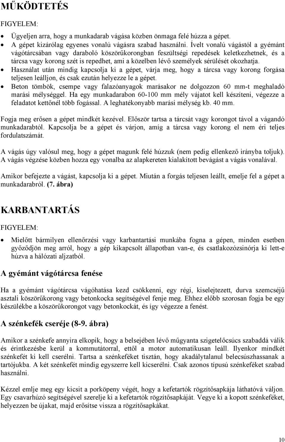 okozhatja. Használat után mindig kapcsolja ki a gépet, várja meg, hogy a tárcsa vagy korong forgása teljesen leálljon, és csak ezután helyezze le a gépet.