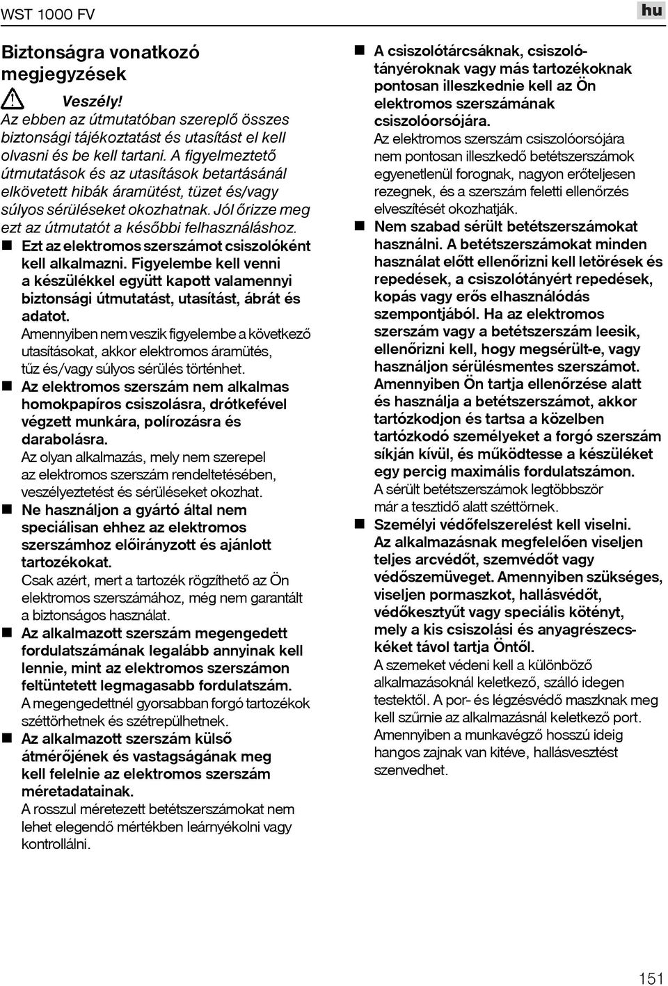 Ezt az elektromos szerszámot csiszolóként kell alkalmazni. Figyelembe kell venni a készülékkel együtt kapott valamennyi biztonsági útmutatást, utasítást, ábrát és adatot.