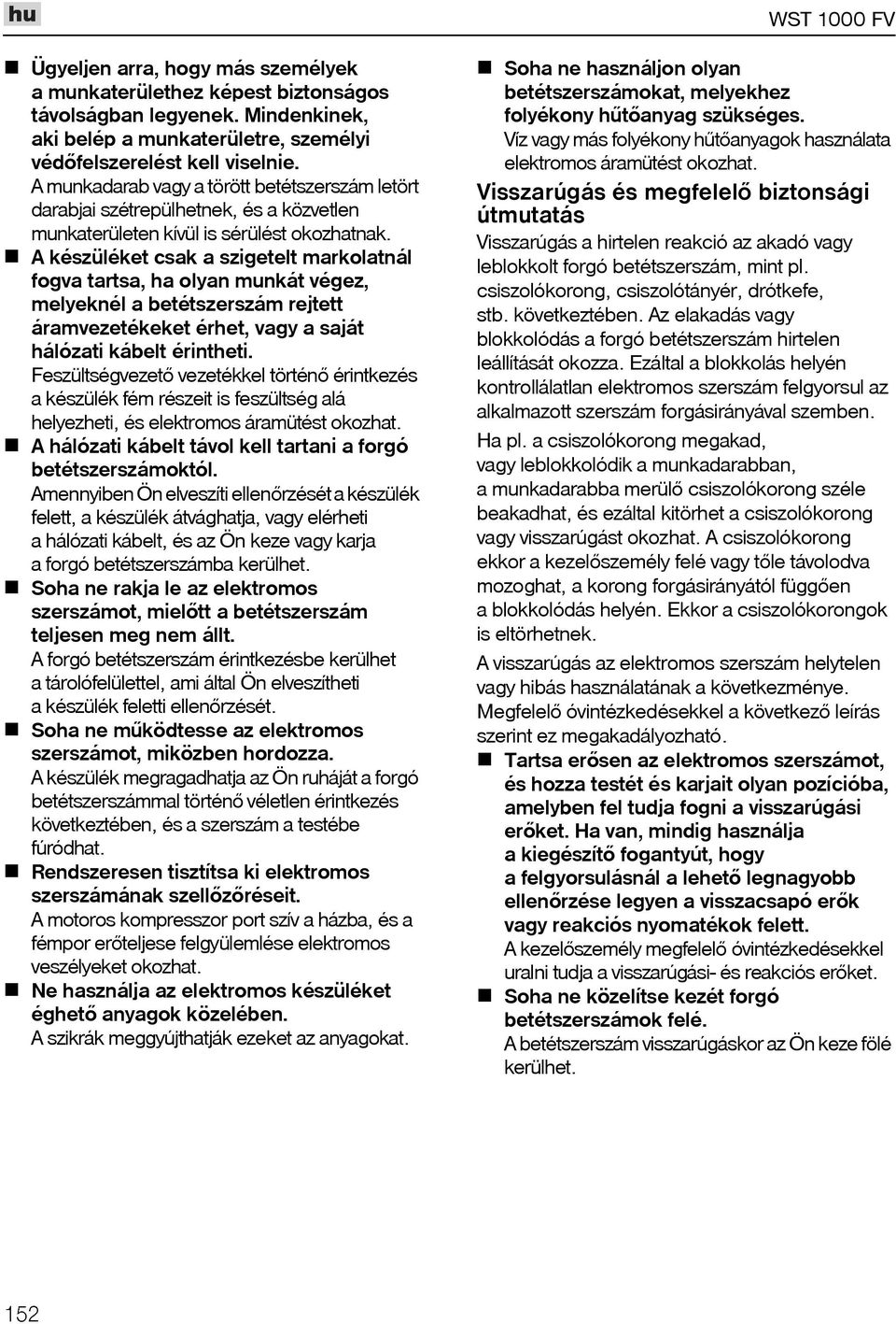 A készüléket csak a szigetelt markolatnál fogva tartsa, ha olyan munkát végez, melyeknél a betétszerszám rejtett áramvezetékeket érhet, vagy a saját hálózati kábelt érintheti.