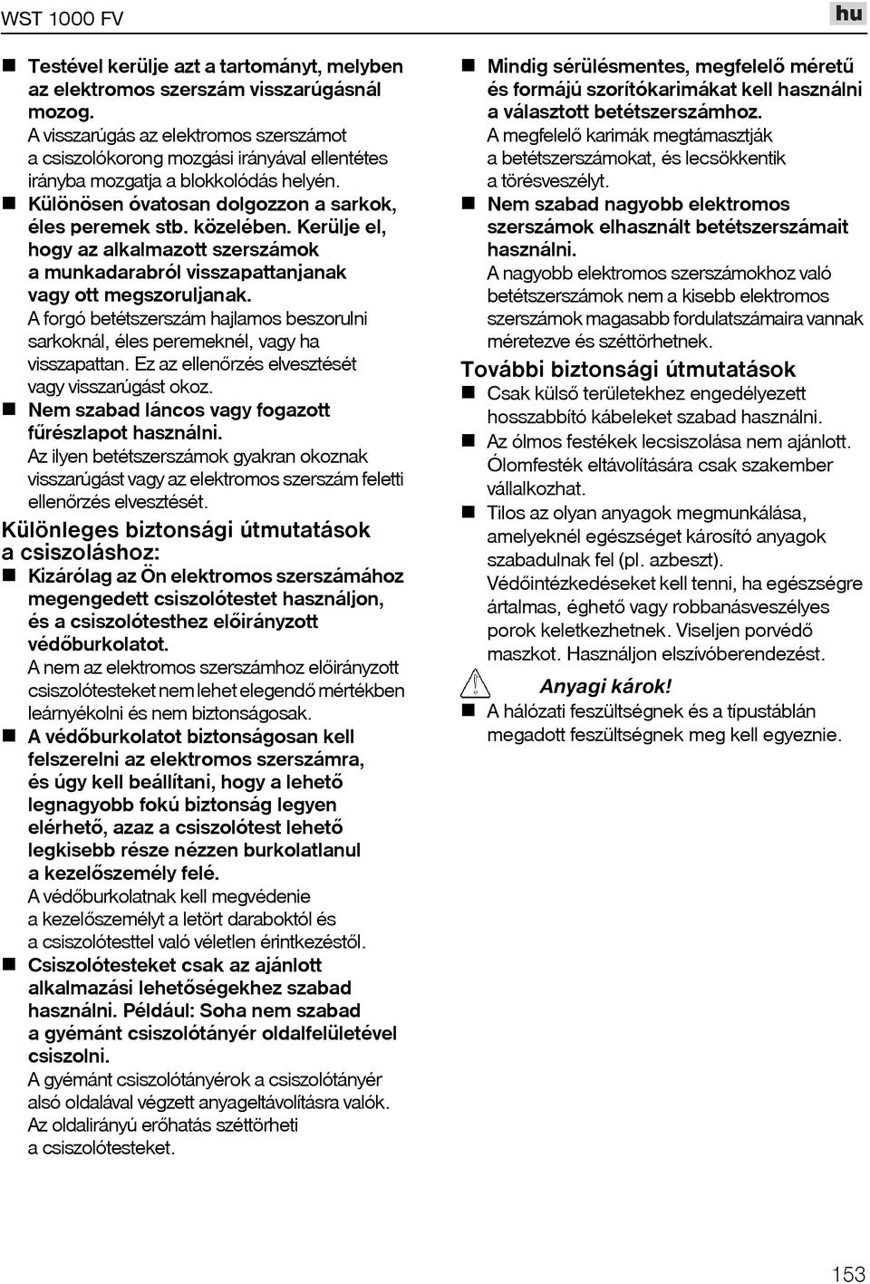 Kerülje el, hogy az alkalmazott szerszámok a munkadarabról visszapattanjanak vagy ott megszoruljanak. A forgó betétszerszám hajlamos beszorulni sarkoknál, éles peremeknél, vagy ha visszapattan.