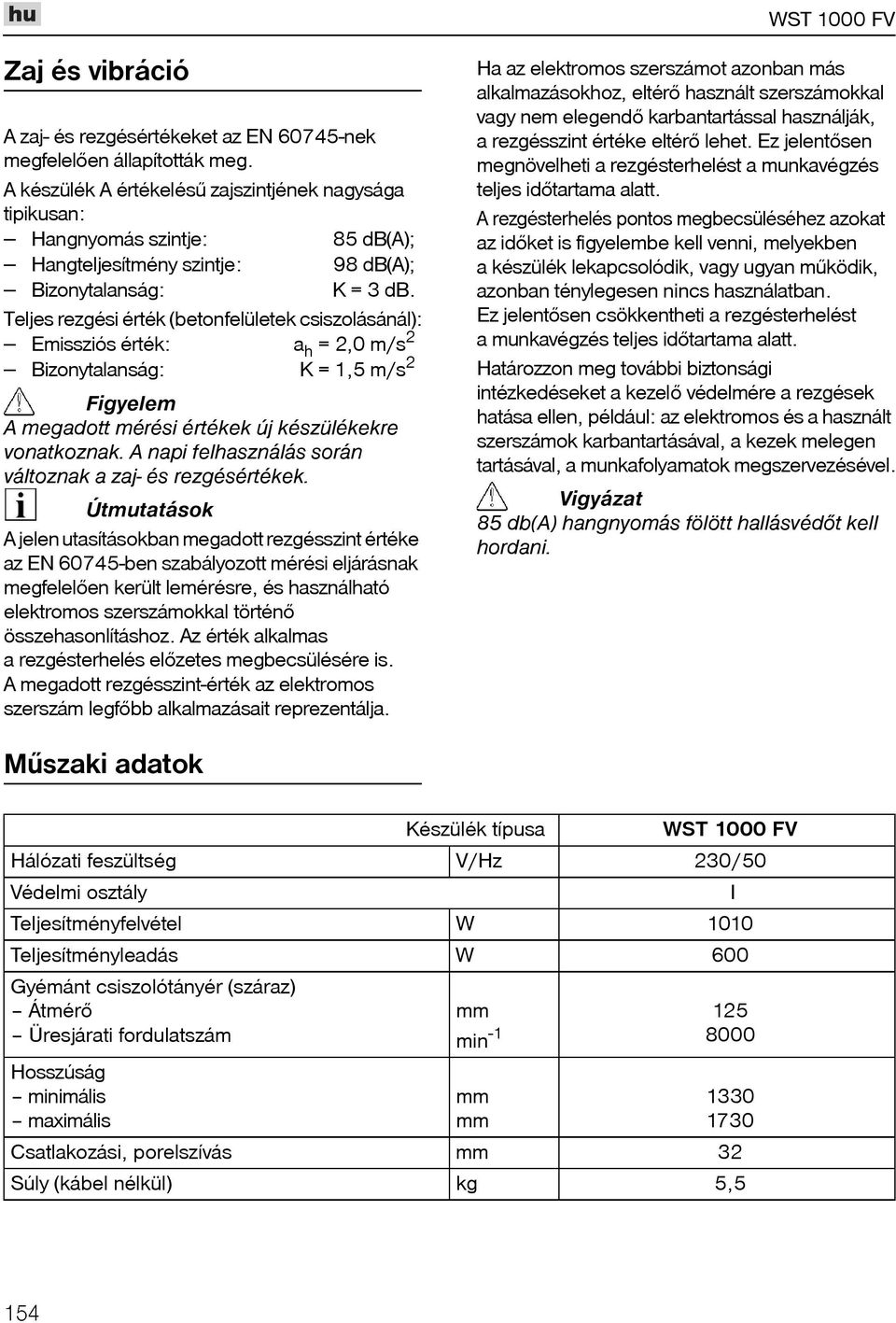 Teljes rezgési érték (betonfelületek csiszolásánál): Š Emissziós érték: a h = 2,0 m/s 2 Š Bizonytalanság: K = 1,5 m/s 2 Figyelem A megadott mérési értékek új készülékekre vonatkoznak.
