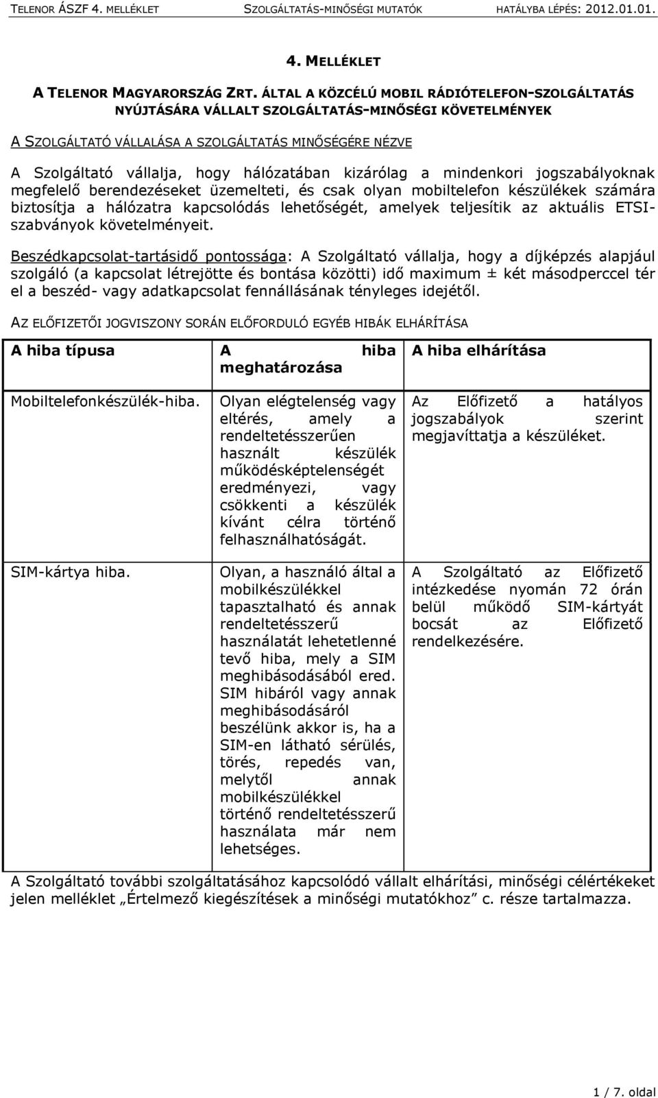 mindenkori jogszabályoknak megfelelő berendezéseket üzemelteti, és csak olyan mobiltelefon készülékek számára biztosítja a hálózatra kapcsolódás lehetőségét, amelyek teljesítik az aktuális