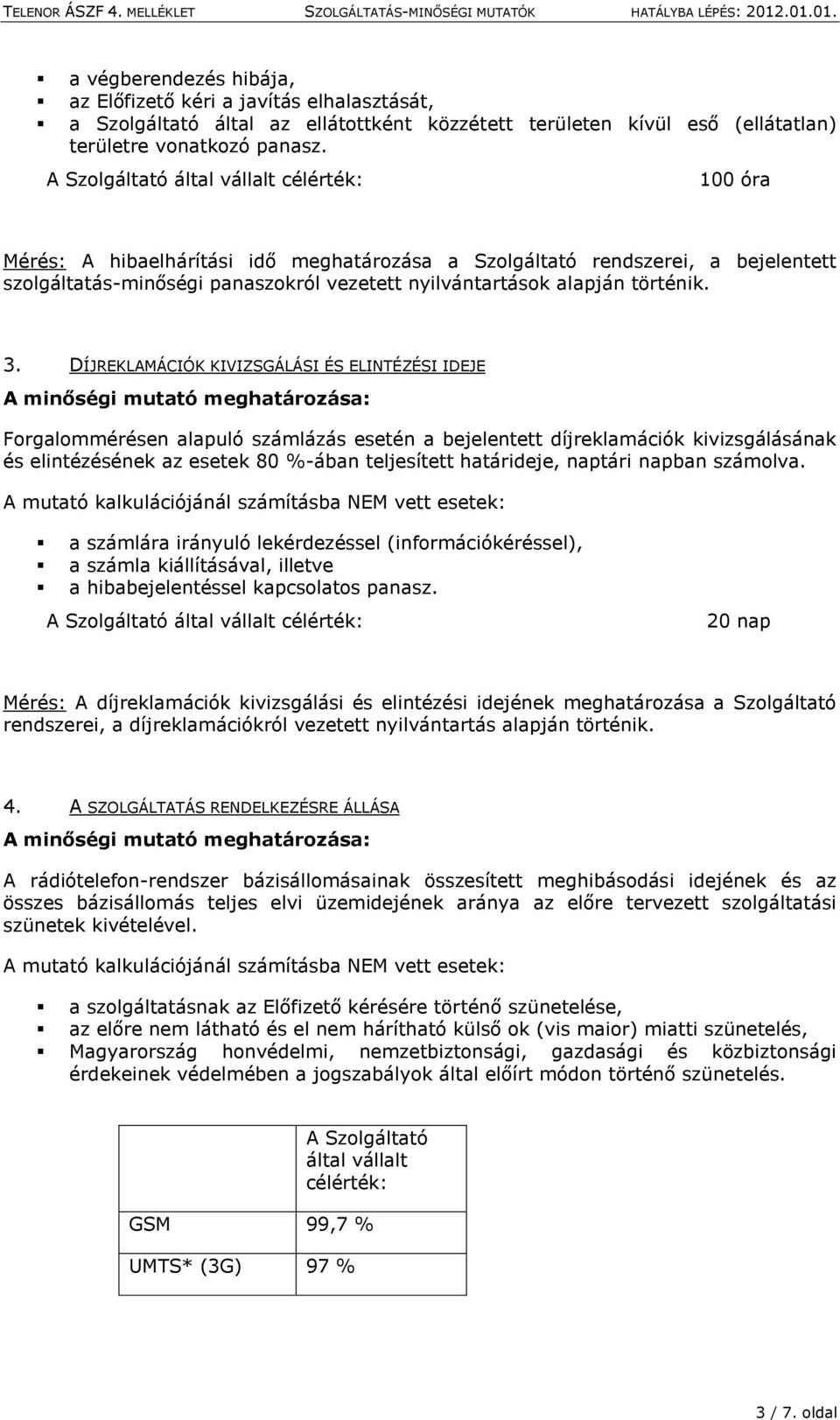 DÍJREKLAMÁCIÓK KIVIZSGÁLÁSI ÉS ELINTÉZÉSI IDEJE Forgalommérésen alapuló számlázás esetén a bejelentett díjreklamációk kivizsgálásának és elintézésének az esetek 80 %-ában teljesített határideje,