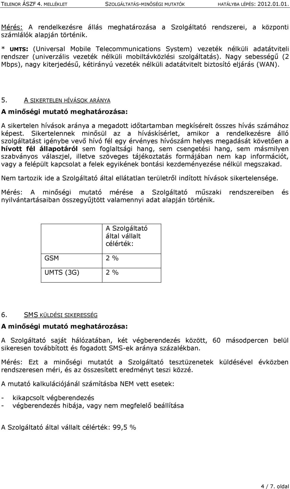 Nagy sebességű (2 Mbps), nagy kiterjedésű, kétirányú vezeték nélküli adatátvitelt biztosító eljárás (WAN). 5.