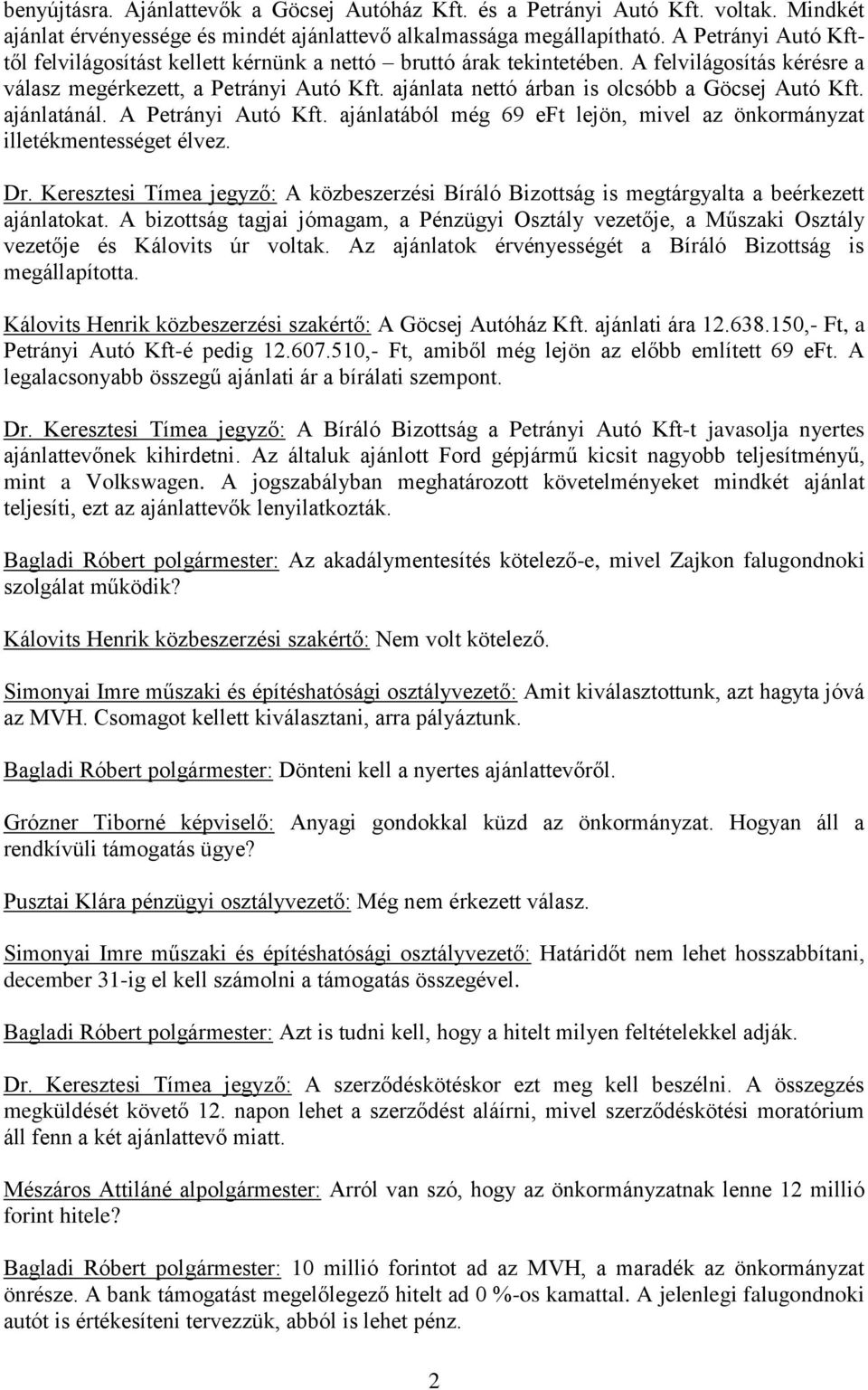 ajánlata nettó árban is olcsóbb a Göcsej Autó Kft. ajánlatánál. A Petrányi Autó Kft. ajánlatából még 69 eft lejön, mivel az önkormányzat illetékmentességet élvez.