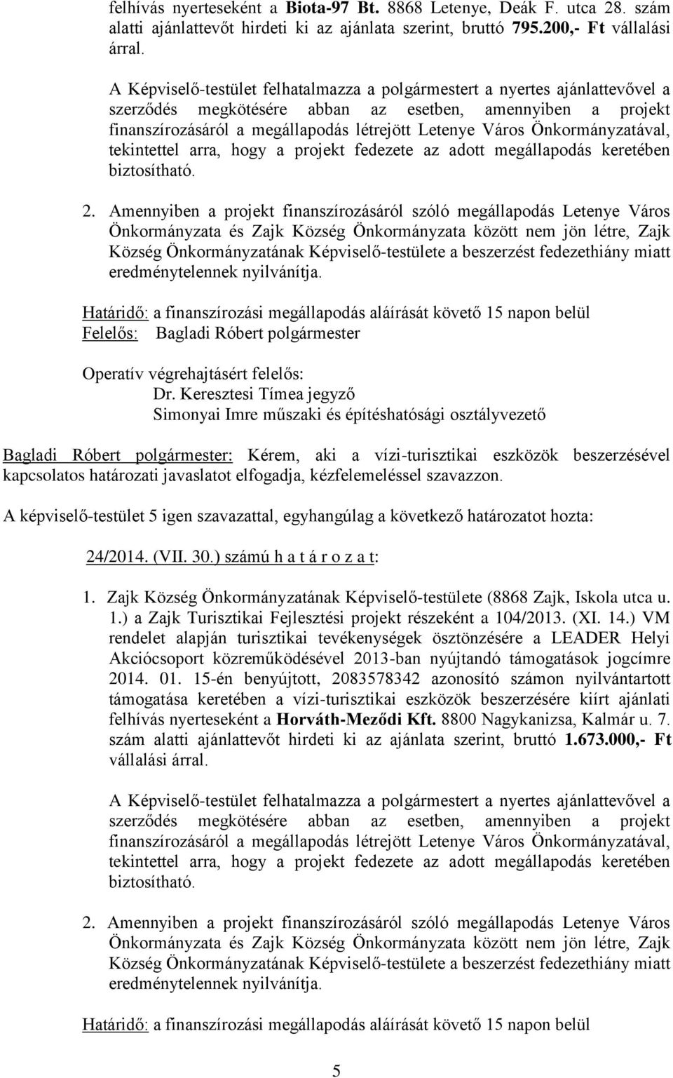 30.) számú h a t á r o z a t: Akciócsoport közreműködésével 2013-ban nyújtandó támogatások jogcímre támogatása keretében a vízi-turisztikai eszközök beszerzésére kiírt