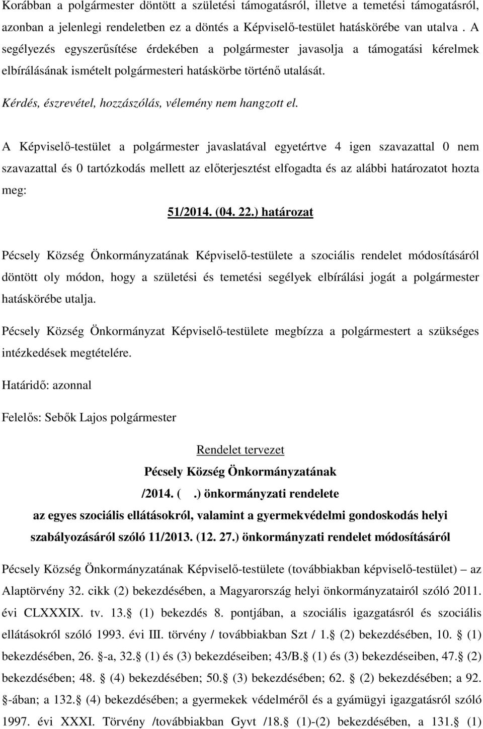 Kérdés, észrevétel, hozzászólás, vélemény nem hangzott el. szavazattal és 0 tartózkodás mellett az előterjesztést elfogadta és az alábbi határozatot hozta meg: 51/2014. (04. 22.