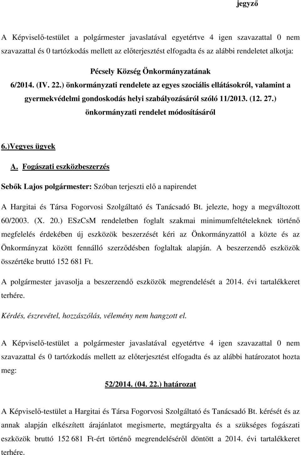 Fogászati eszközbeszerzés Sebők Lajos polgármester: Szóban terjeszti elő a napirendet A Hargitai és Társa Fogorvosi Szolgáltató és Tanácsadó Bt. jelezte, hogy a megváltozott 60/2003. (X. 20.