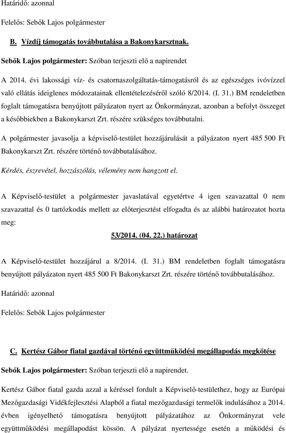 ) BM rendeletben foglalt támogatásra benyújtott pályázaton nyert az Önkormányzat, azonban a befolyt összeget a későbbiekben a Bakonykarszt Zrt. részére szükséges továbbutalni.