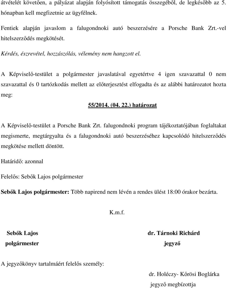 szavazattal és 0 tartózkodás mellett az előterjesztést elfogadta és az alábbi határozatot hozta meg: 55/2014. (04. 22.) határozat A Képviselő-testület a Porsche Bank Zrt.