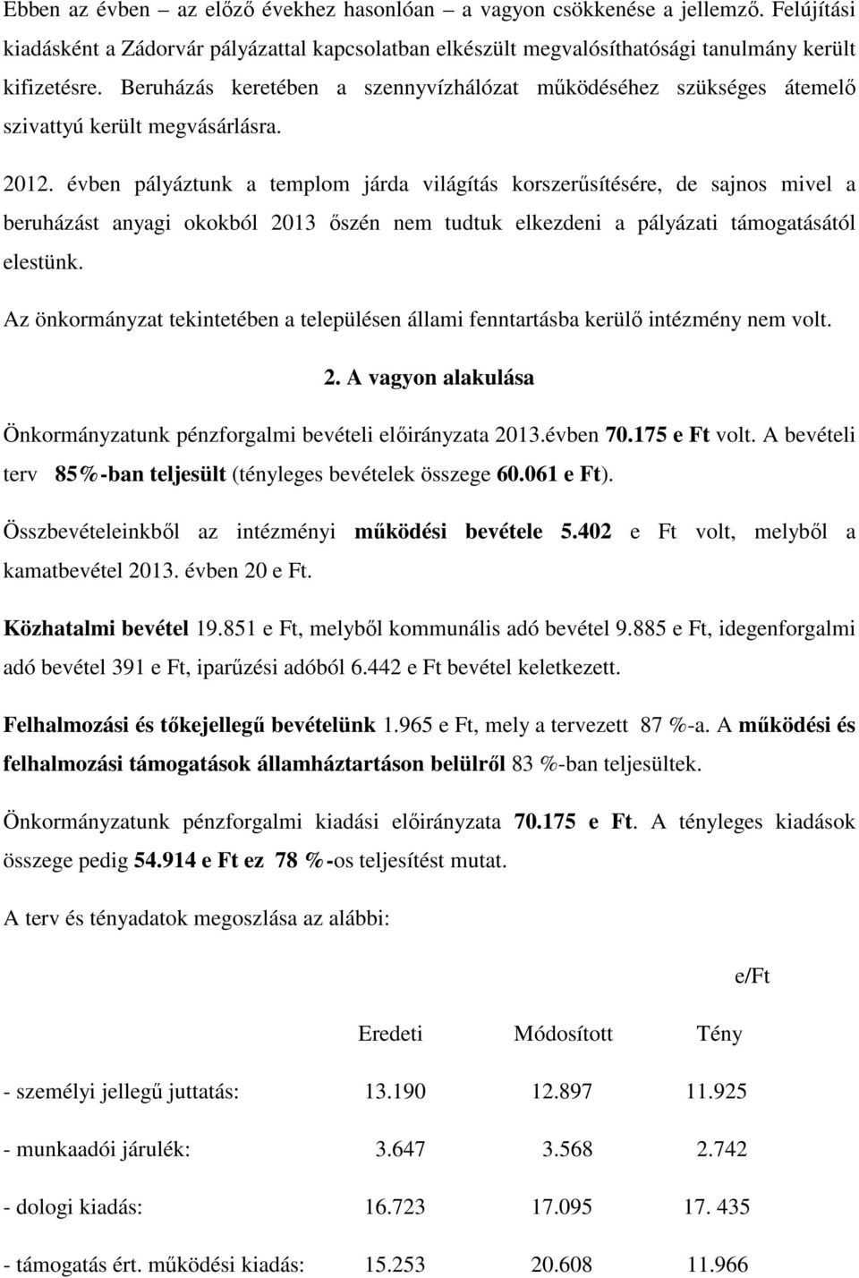 évben pályáztunk a templom járda világítás korszerűsítésére, de sajnos mivel a beruházást anyagi okokból 2013 őszén nem tudtuk elkezdeni a pályázati támogatásától elestünk.