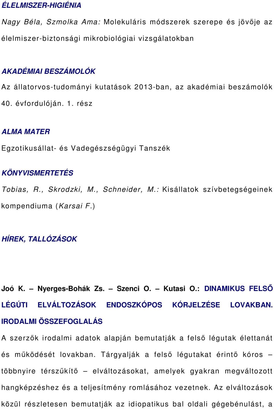 : Kisállatok szívbetegségeinek kompendiuma (Karsai F.) HÍREK, TALLÓZÁSOK Joó K. Nyerges-Bohák Zs. Szenci O. Kutasi O.: DINAMIKUS FELSŐ LÉGÚTI ELVÁLTOZÁSOK ENDOSZKÓPOS KÓRJELZÉSE LOVAKBAN.
