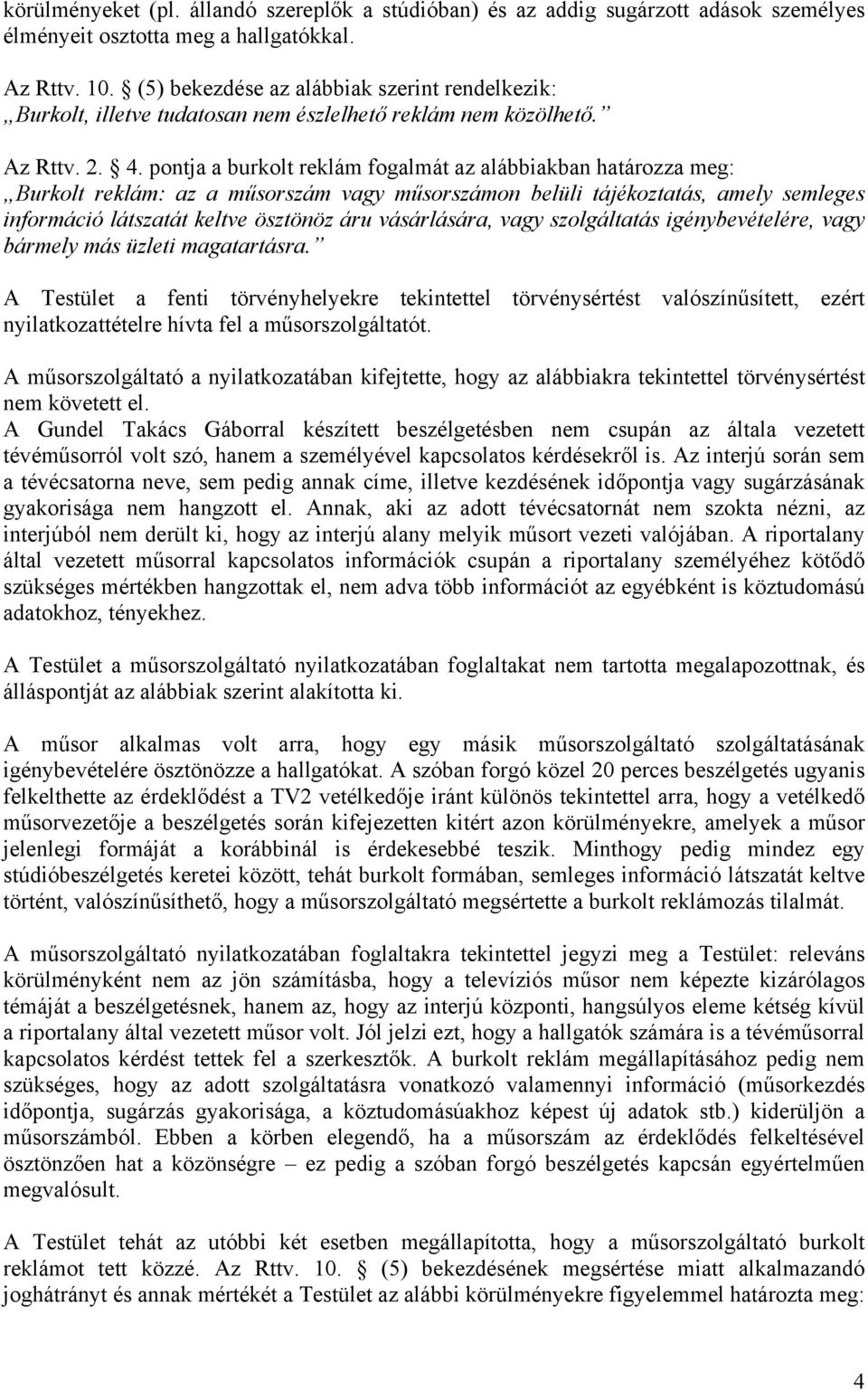 pontja a burkolt reklám fogalmát az alábbiakban határozza meg: Burkolt reklám: az a műsorszám vagy műsorszámon belüli tájékoztatás, amely semleges információ látszatát keltve ösztönöz áru