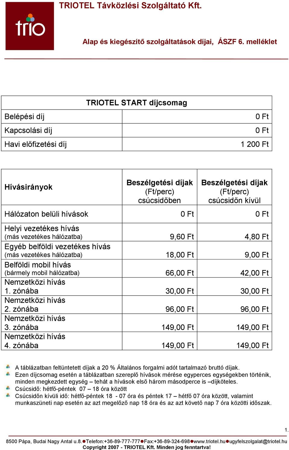 zónába 149,0 149,0 A táblázatban feltüntetett díjak a 20 % Általános forgalmi adót tartalmazó bruttó díjak.