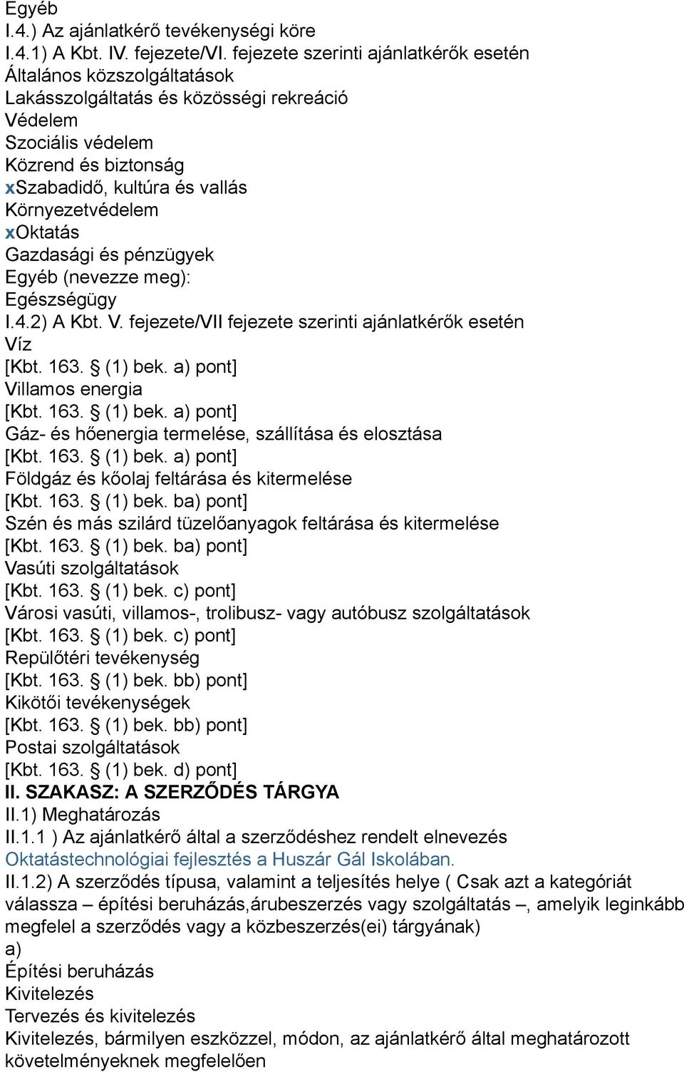 Környezetvédelem xoktatás Gazdasági és pénzügyek Egyéb (nevezze meg): Egészségügy I.4.2) A Kbt. V. fejezete/vii fejezete szerinti ajánlatkérők esetén Víz [Kbt. 163. (1) bek.