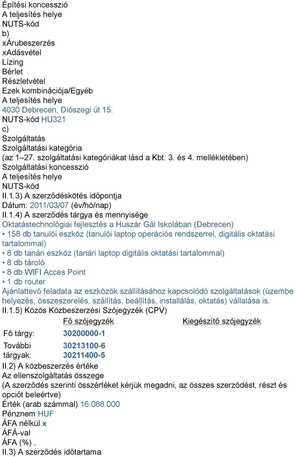 1.4) A szerződés tárgya és mennyisége Oktatástechnológiai fejlesztés a Huszár Gál Iskolában (Debrecen) 158 db tanulói eszköz (tanulói laptop operációs rendszerrel, digitális oktatási tartalommal) 8