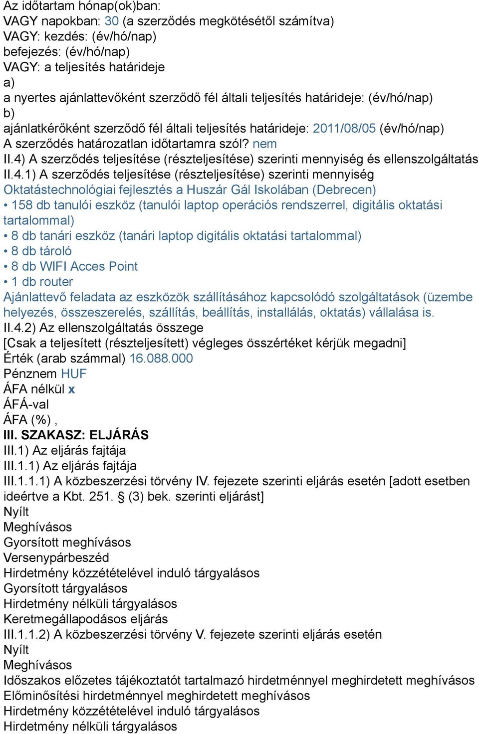 4) A szerződés teljesítése (részteljesítése) szerinti mennyiség és ellenszolgáltatás II.4.1) A szerződés teljesítése (részteljesítése) szerinti mennyiség Oktatástechnológiai fejlesztés a Huszár Gál