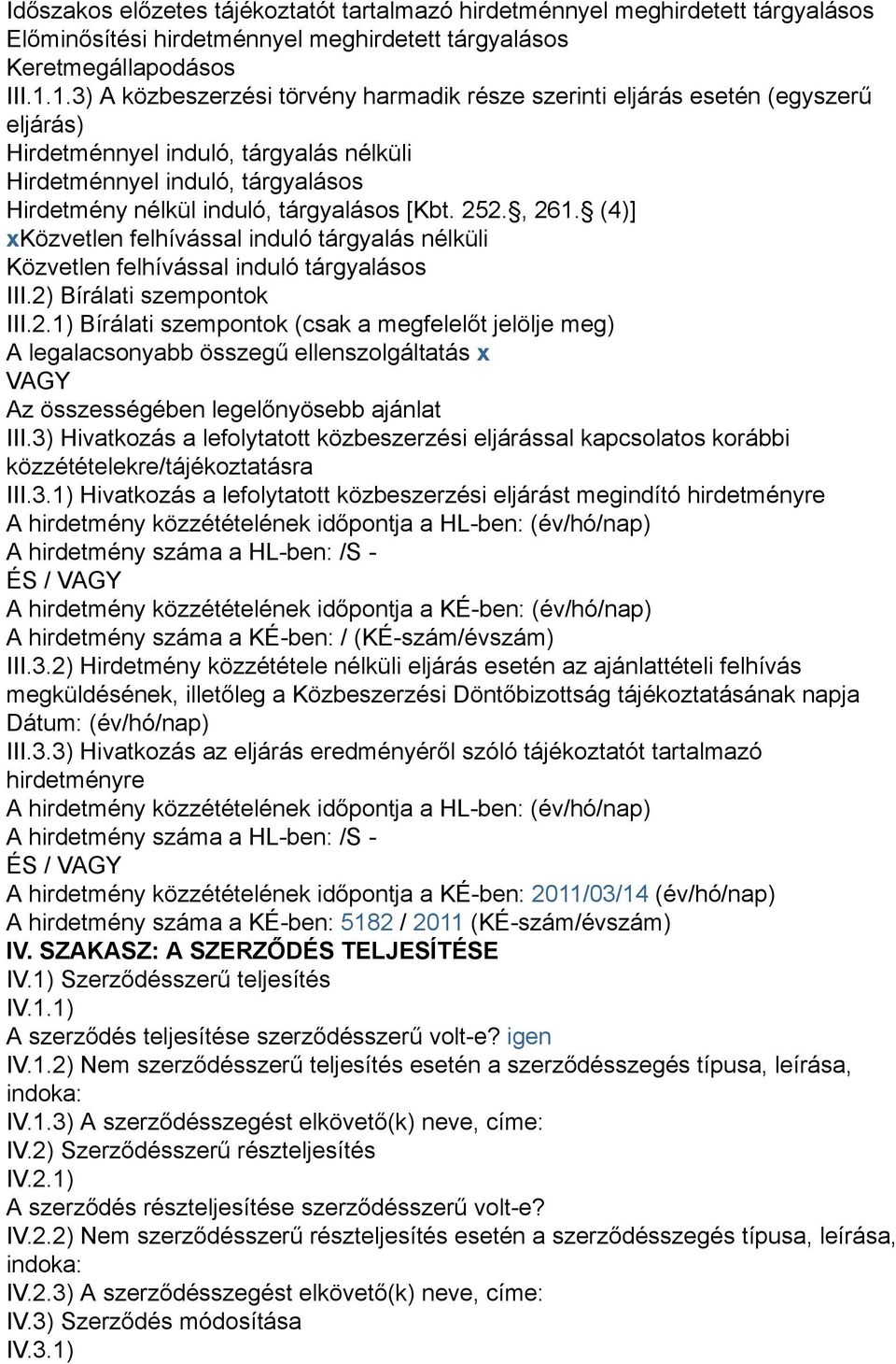 [Kbt. 252., 261. (4)] xközvetlen felhívással induló tárgyalás nélküli Közvetlen felhívással induló tárgyalásos III.2) Bírálati szempontok III.2.1) Bírálati szempontok (csak a megfelelőt jelölje meg) A legalacsonyabb összegű ellenszolgáltatás x VAGY Az összességében legelőnyösebb ajánlat III.