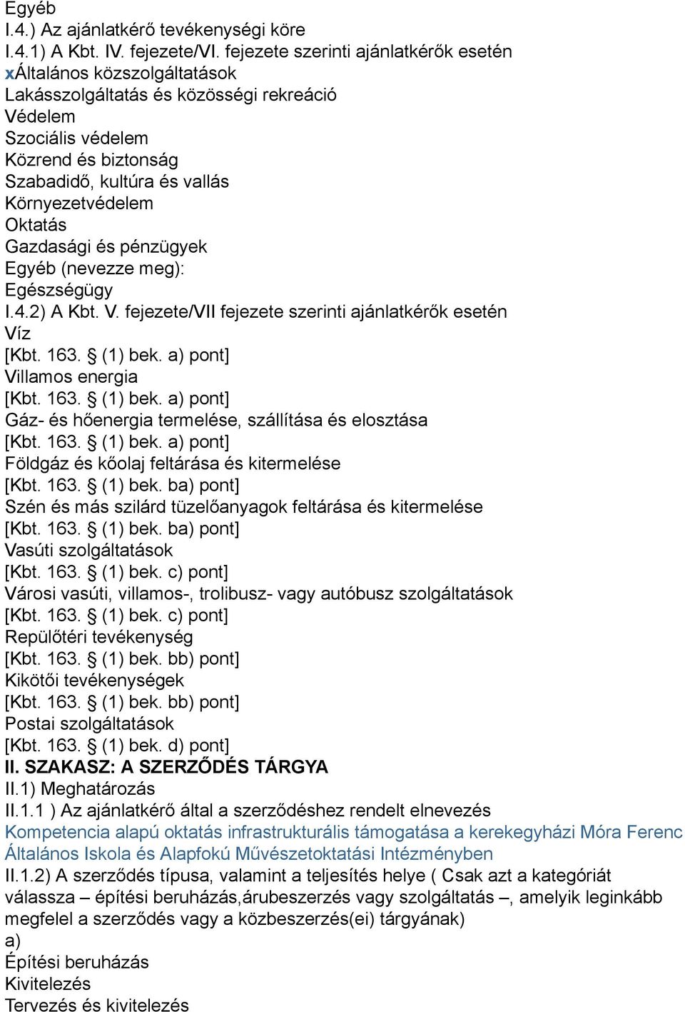 Környezetvédelem Oktatás Gazdasági és pénzügyek Egyéb (nevezze meg): Egészségügy I.4.2) A Kbt. V. fejezete/vii fejezete szerinti ajánlatkérők esetén Víz [Kbt. 163. (1) bek.