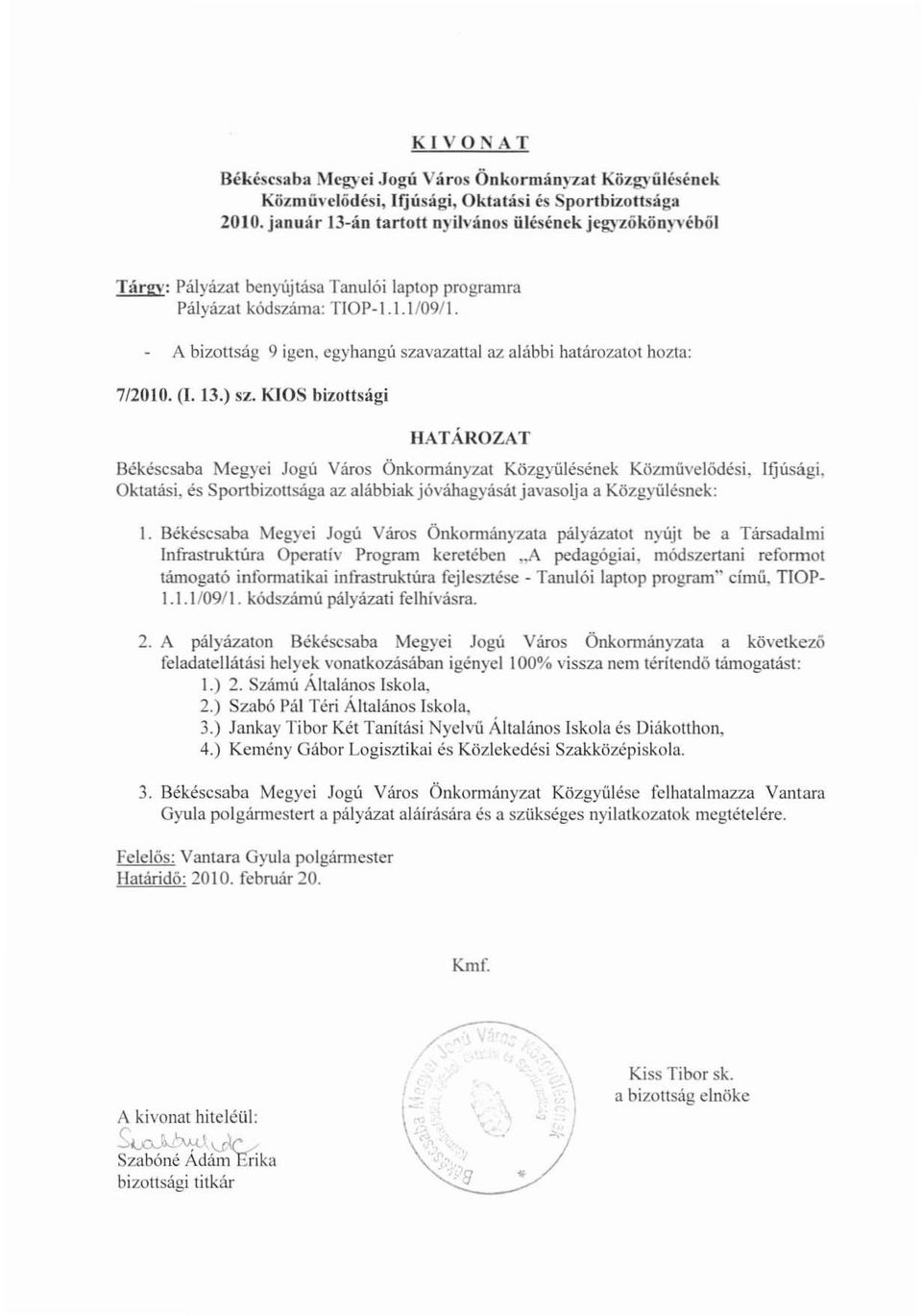 A bizottság 9 igen, egyhangu szavazattal az alábbi határozatot hozta: 7/2010. (I. 13.) sz.