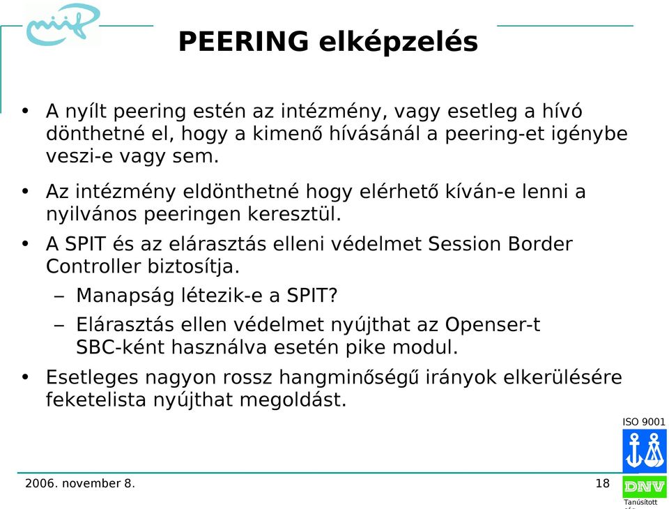 A SPIT és az elárasztás elleni védelmet Session Border Controller biztosítja. Manapság létezik-e a SPIT?