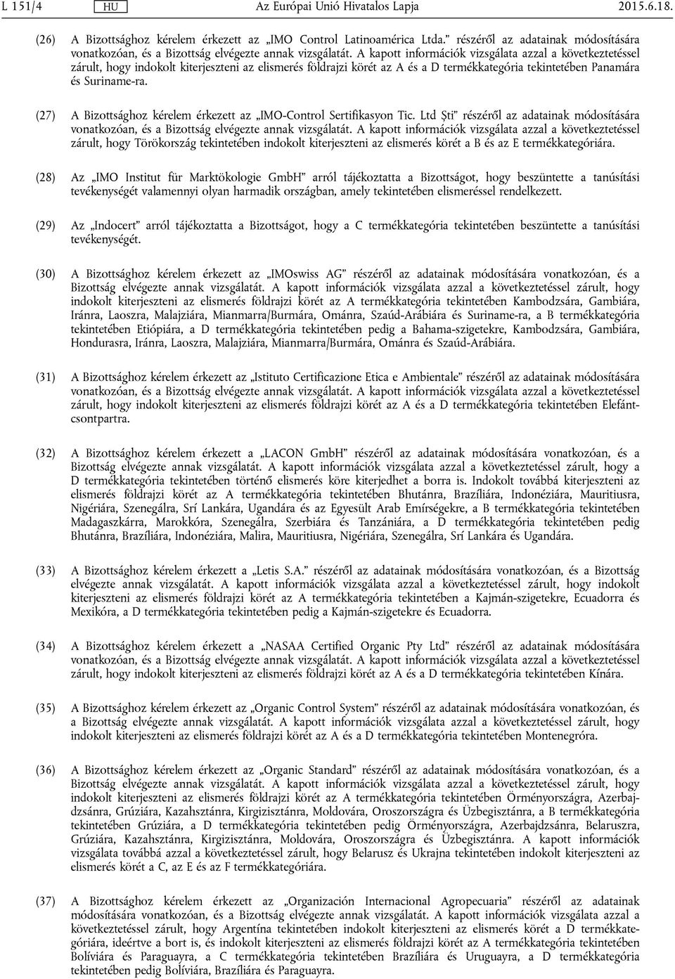 (27) A Bizottsághoz kérelem érkezett az IMO-Control Sertifikasyon Tic. Ltd Ști részéről az adatainak módosítására vonatkozóan, és a Bizottság elvégezte annak vizsgálatát.