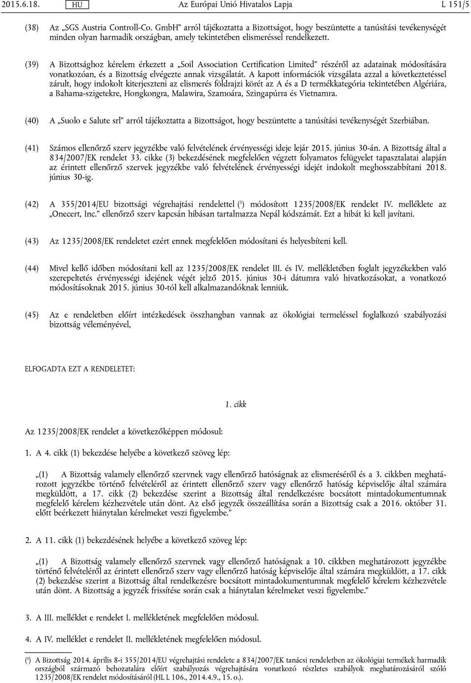 (39) A Bizottsághoz kérelem érkezett a Soil Association Certification Limited részéről az adatainak módosítására vonatkozóan, és a Bizottság elvégezte annak vizsgálatát.