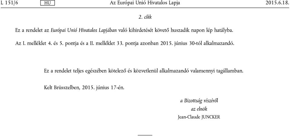 cikk Ez a rendelet az Európai Unió Hivatalos Lapjában való kihirdetését követő huszadik napon lép