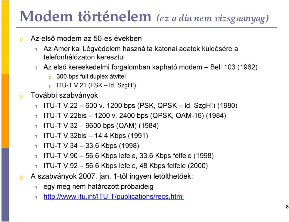 22bis 1200 v. 2400 bs (QPSK, QAM-16) (1984) ITU-T V.32 9600 bs (QAM) (1984) ITU-T V.32bis 14.4 Kbs (1991) ITU-T V.34 33.6 Kbs (1998) ITU-T V.90 56.6 Kbs lefele, 33.