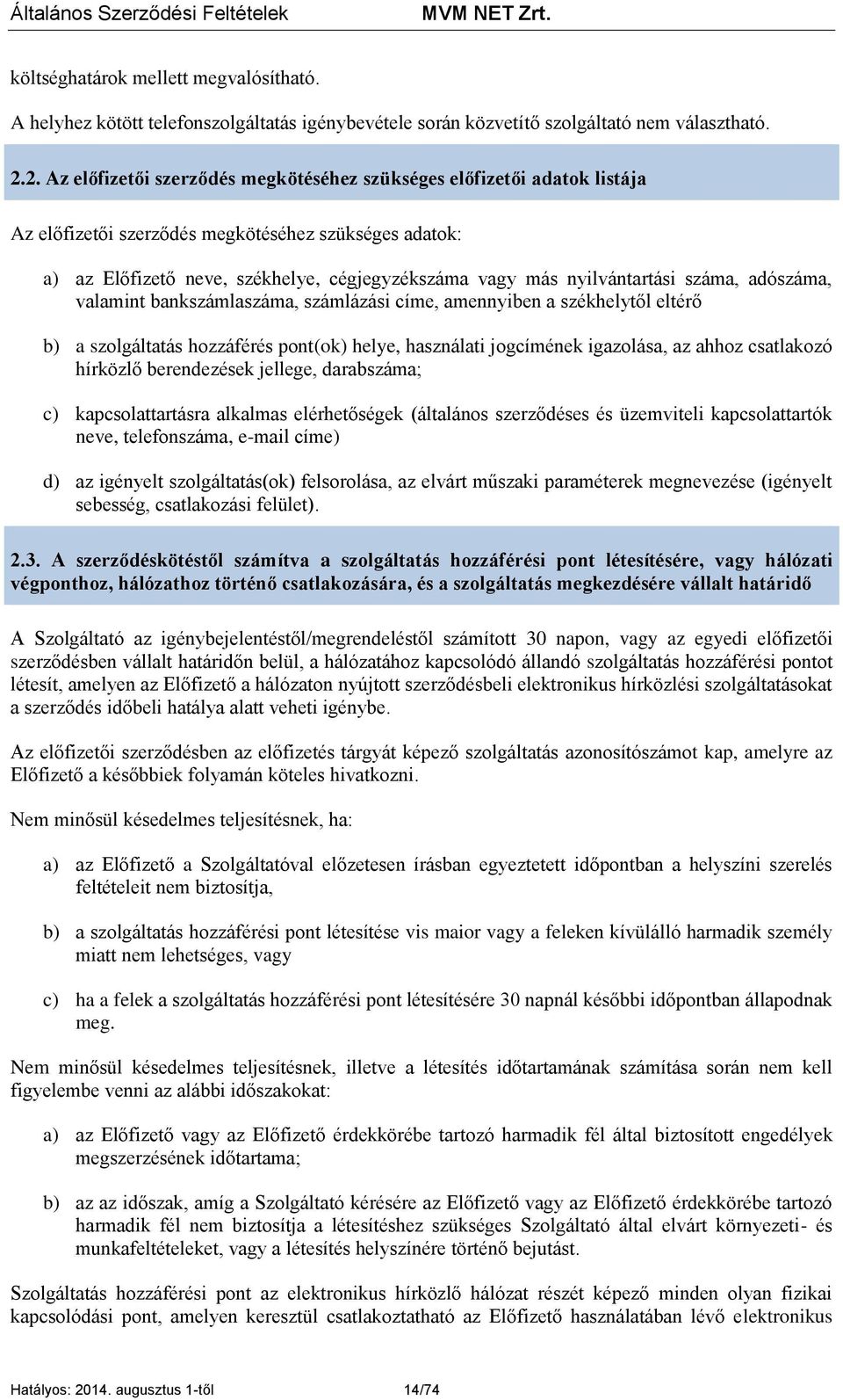 nyilvántartási száma, adószáma, valamint bankszámlaszáma, számlázási címe, amennyiben a székhelytől eltérő b) a szolgáltatás hozzáférés pont(ok) helye, használati jogcímének igazolása, az ahhoz