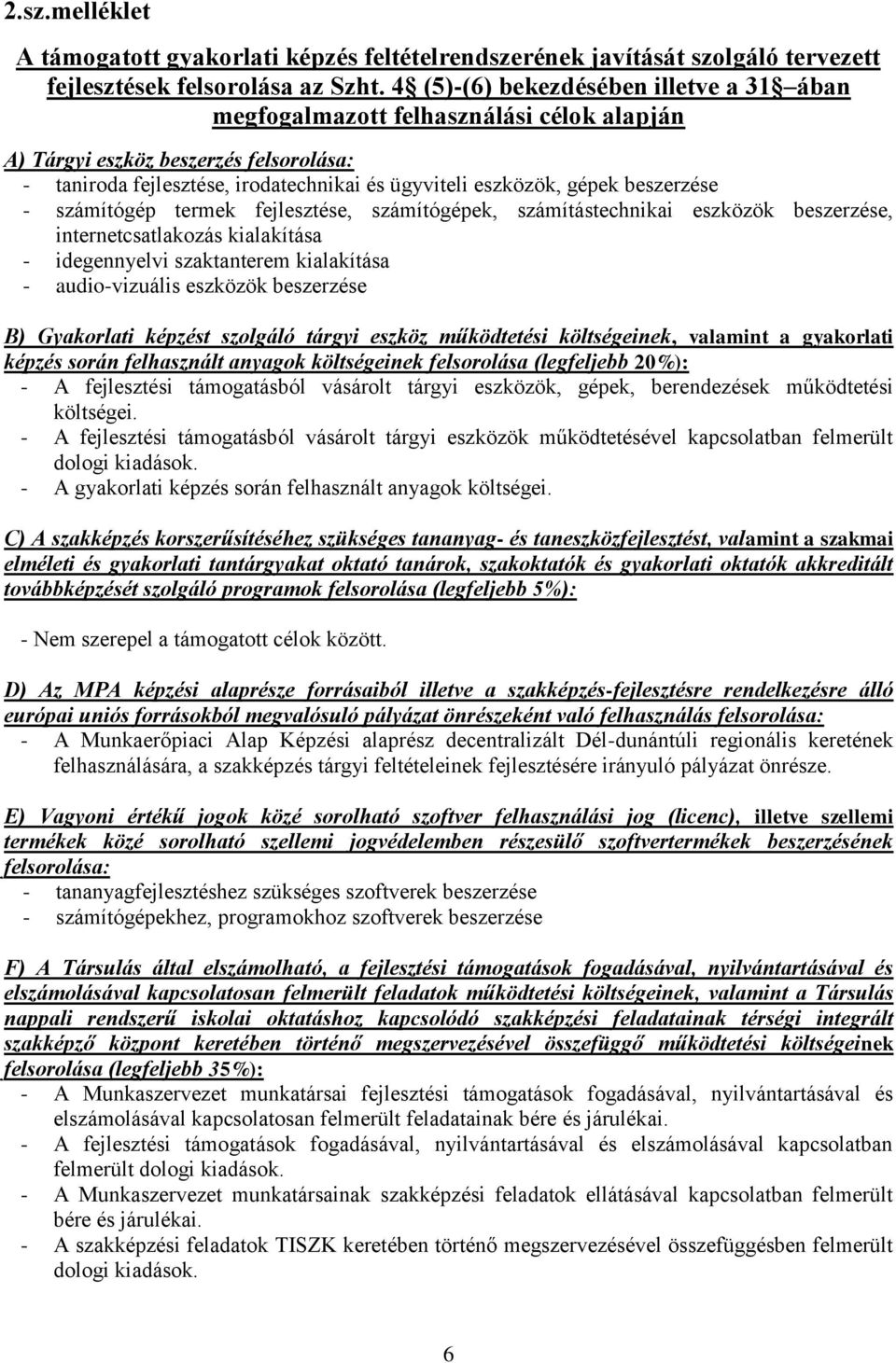 beszerzése - számítógép termek fejlesztése, számítógépek, számítástechnikai eszközök beszerzése, internetcsatlakozás kialakítása - idegennyelvi szaktanterem kialakítása - audio-vizuális eszközök