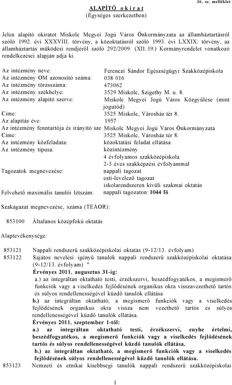 Az intézmény neve: Az intézmény OM azonosító száma: Az intézmény törzsszáma: Az intézmény székhelye: Az intézmény alapító szerve: Címe: Az alapítás éve: Az intézmény fenntartója és irányító sze Címe: