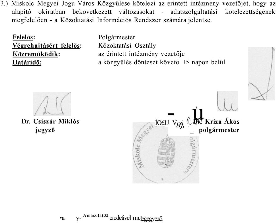 Felelős: Végrehajtásért felelős: Közreműködik: Határidő: Polgármester Közoktatási Osztály az érintett intézmény vezetője a közgyűlés