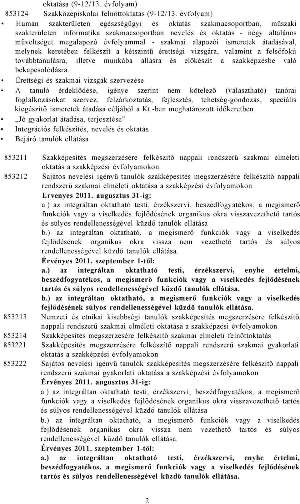 szakmai alapozói ismeretek átadásával, melynek keretében felkészít a kétszintű érettségi vizsgára, valamint a felsőfokú továbbtanulásra, illetve munkába állásra és előkészít a szakképzésbe való