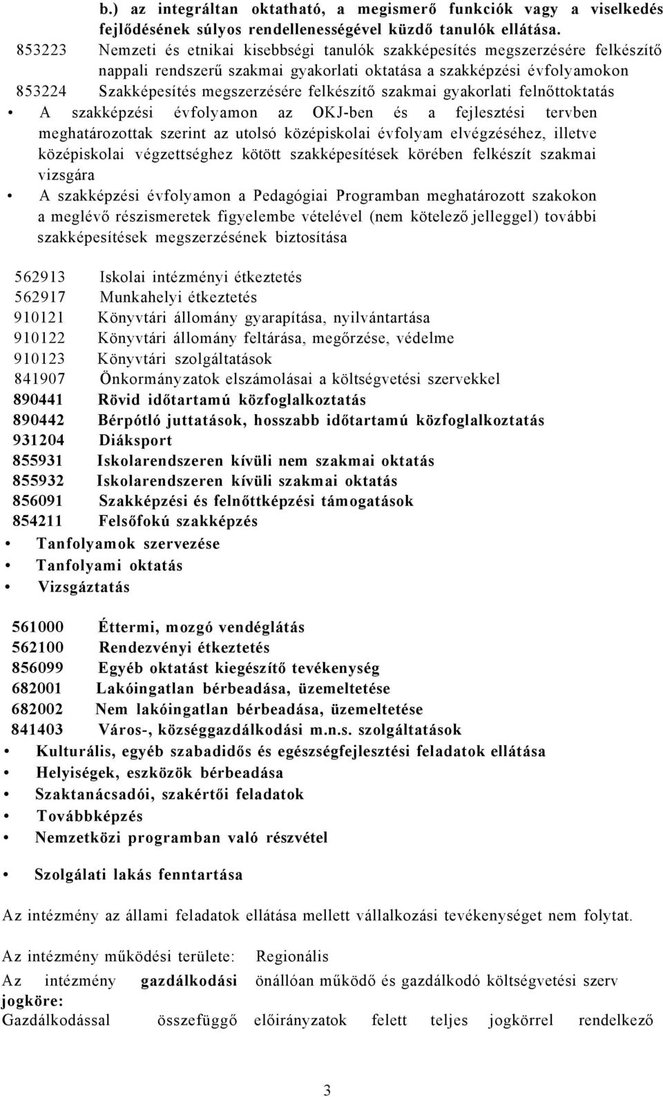 felkészítő szakmai gyakorlati felnőttoktatás A szakképzési évfolyamon az OKJ-ben és a fejlesztési tervben meghatározottak szerint az utolsó középiskolai évfolyam elvégzéséhez, illetve középiskolai