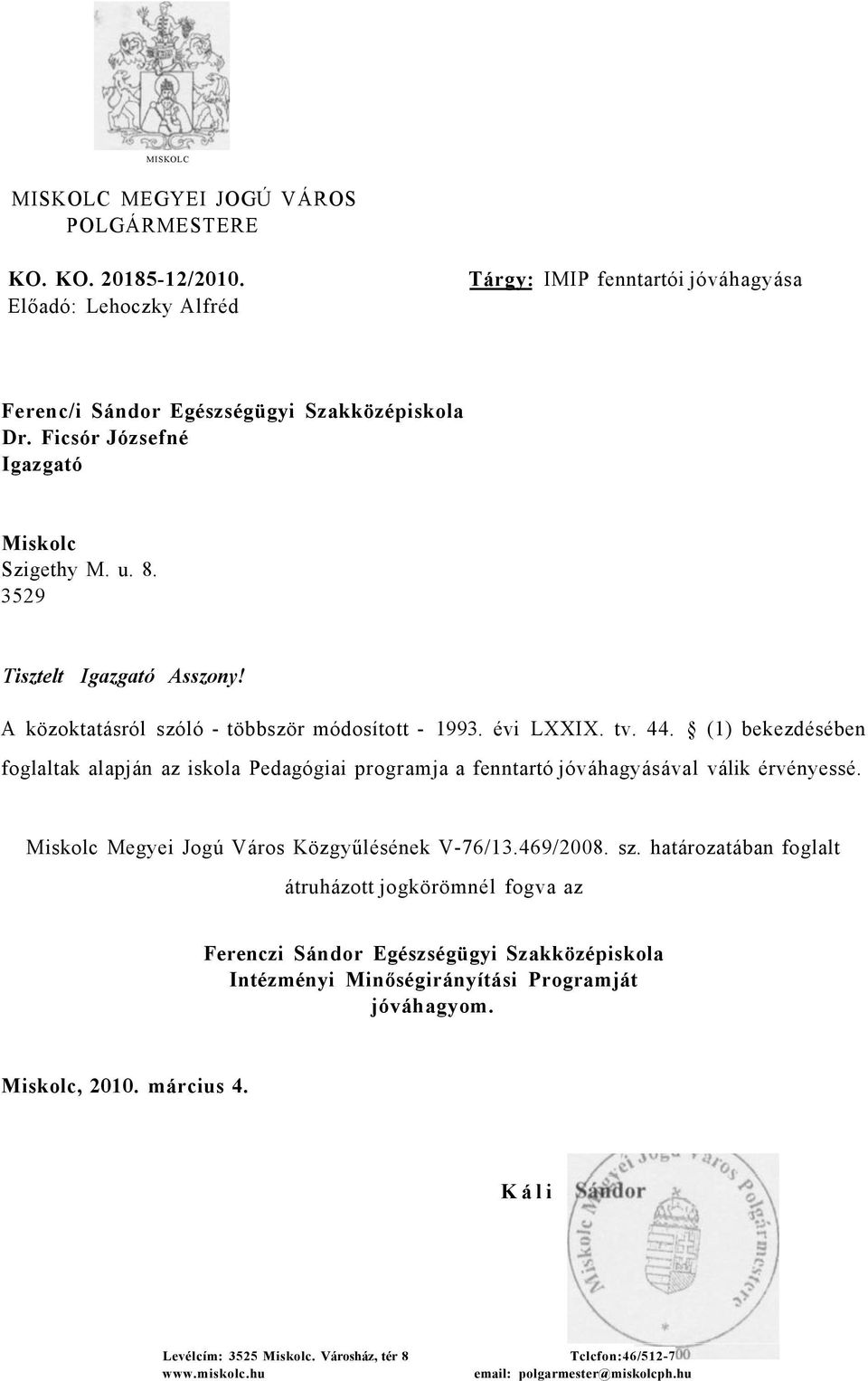 (1) bekezdésében foglaltak alapján az iskola Pedagógiai programja a fenntartó jóváhagyásával válik érvényessé. Miskolc Megyei Jogú Város Közgyűlésének V-76/13.469/2008. sz.