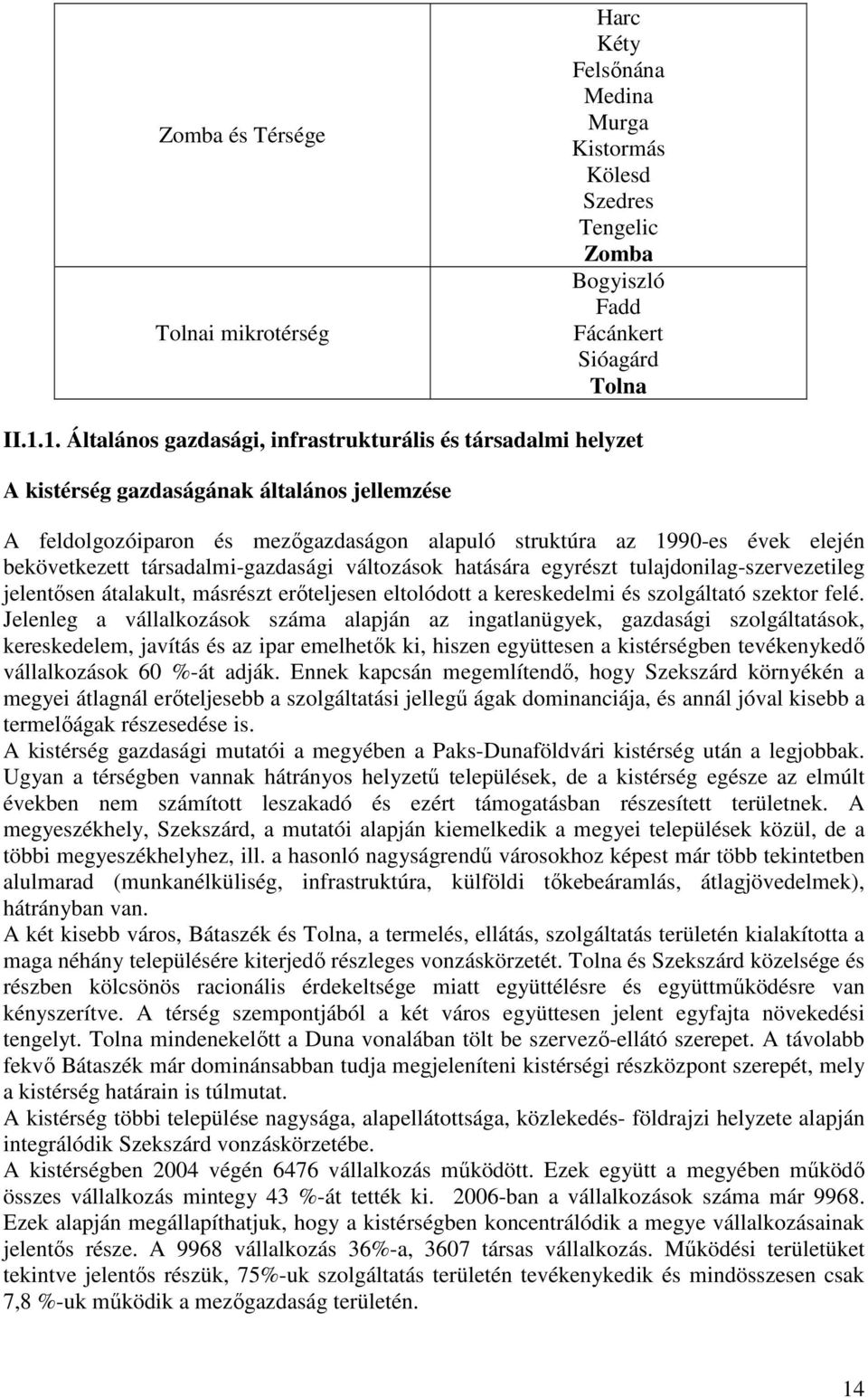 bekövetkezett társadalmi-gazdasági változások hatására egyrészt tulajdonilag-szervezetileg jelentısen átalakult, másrészt erıteljesen eltolódott a kereskedelmi és szolgáltató szektor felé.