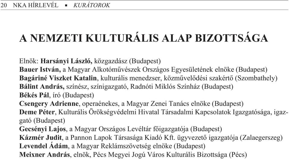 operaénekes, a Magyar Zenei Tanács elnöke (Budapest) Deme Péter, Kulturális Örökségvédelmi Hivatal Társadalmi Kapcsolatok Igazgatósága, igazgató (Budapest) Gecsényi Lajos, a Magyar Országos Levéltár