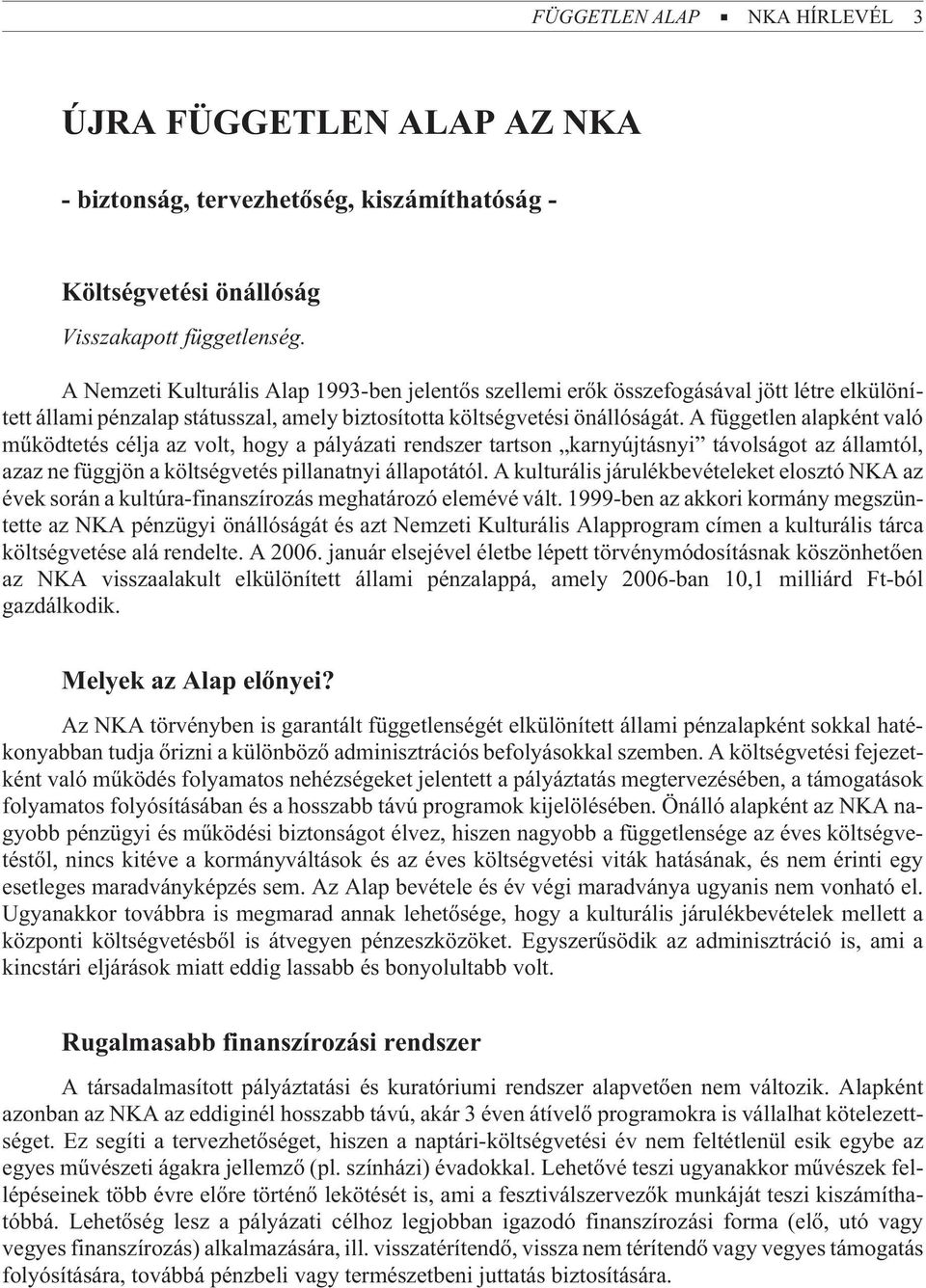 A független alapként való mûködtetés célja az volt, hogy a pályázati rendszer tartson karnyújtásnyi távolságot az államtól, azaz ne függjön a költségvetés pillanatnyi állapotától.