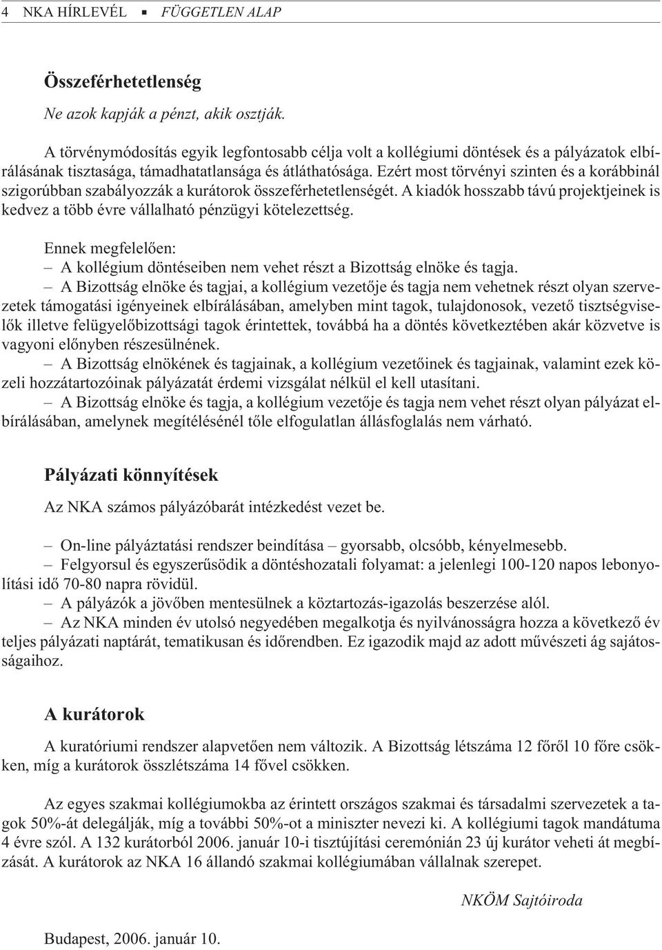 Ezért most törvényi szinten és a korábbinál szigorúbban szabályozzák a kurátorok összeférhetetlenségét. A kiadók hosszabb távú projektjeinek is kedvez a több évre vállalható pénzügyi kötelezettség.