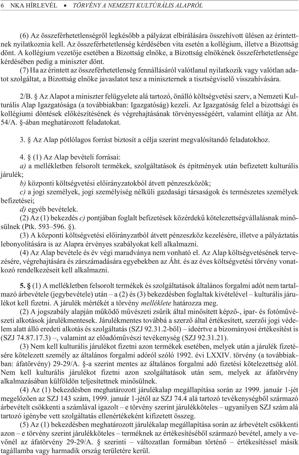 A kollégium vezetõje esetében a Bizottság elnöke, a Bizottság elnökének összeférhetetlensége kérdésében pedig a miniszter dönt.