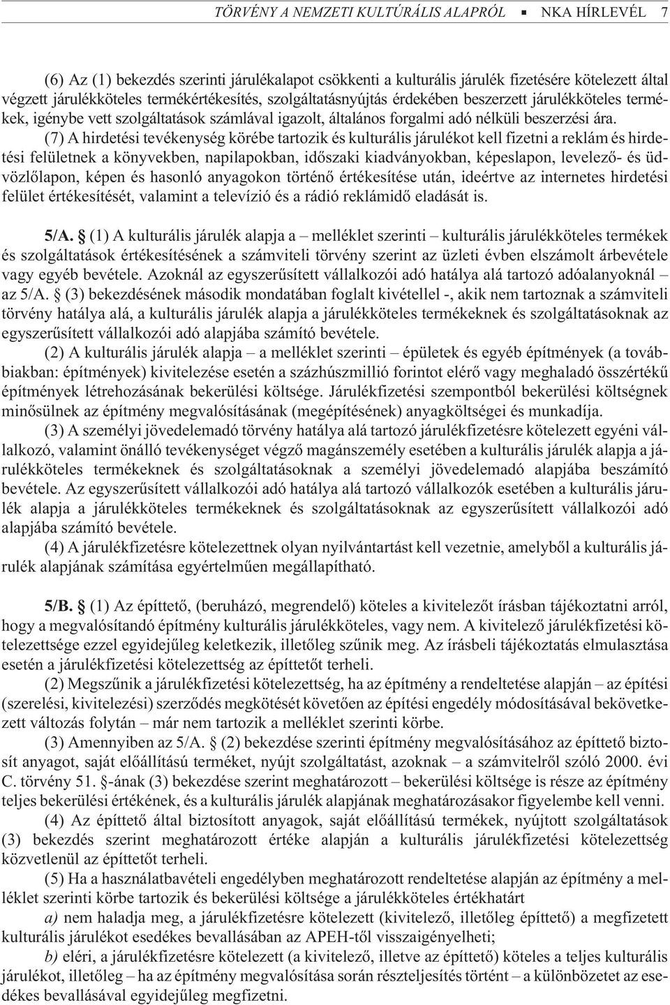 (7) A hirdetési tevékenység körébe tartozik és kulturális járulékot kell fizetni a reklám és hirdetési felületnek a könyvekben, napilapokban, idõszaki kiadványokban, képeslapon, levelezõ- és