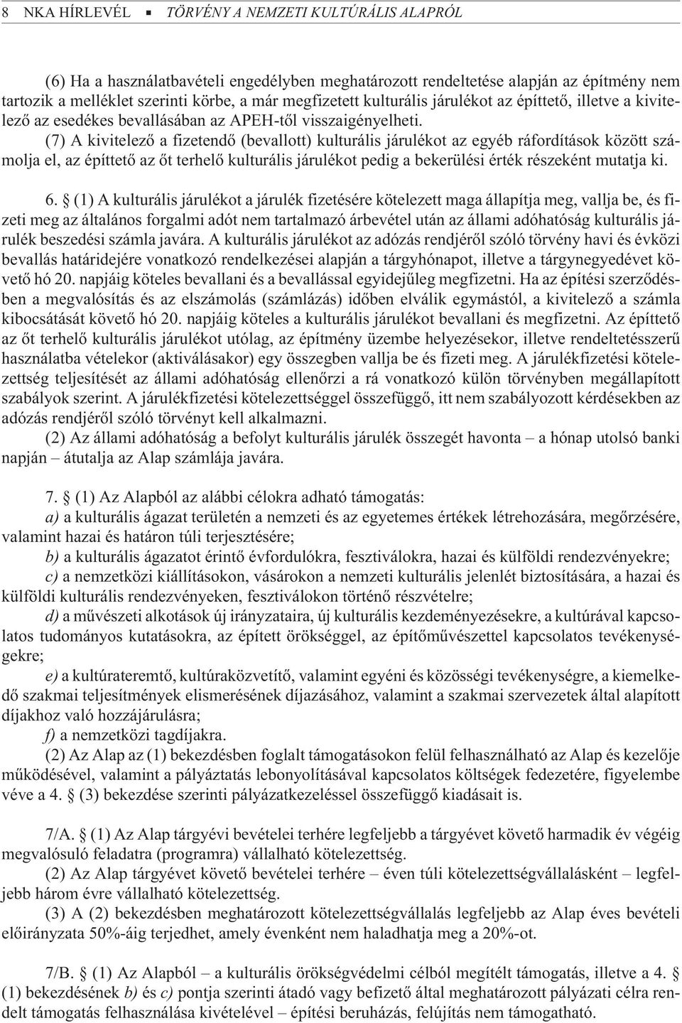 (7) A kivitelezõ a fizetendõ (bevallott) kulturális járulékot az egyéb ráfordítások között számolja el, az építtetõ az õt terhelõ kulturális járulékot pedig a bekerülési érték részeként mutatja ki. 6.