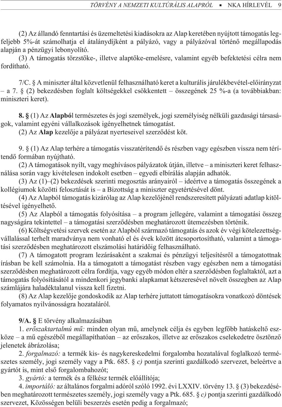 A miniszter által közvetlenül felhasználható keret a kulturális járulékbevétel-elõirányzat a 7. (2) bekezdésben foglalt költségekkel csökkentett összegének 25 %-a (a továbbiakban: miniszteri keret).