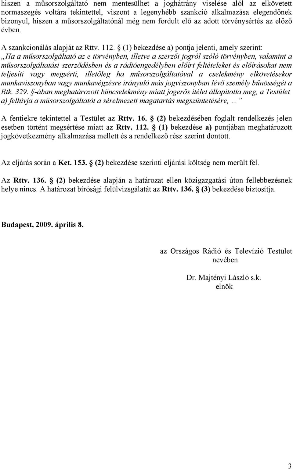 (1) bekezdése a) pontja jelenti, amely szerint: Ha a műsorszolgáltató az e törvényben, illetve a szerzői jogról szóló törvényben, valamint a műsorszolgáltatási szerződésben és a rádióengedélyben