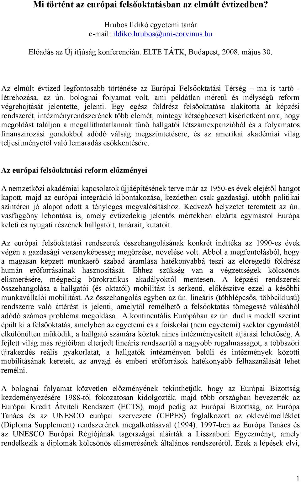 bolognai folyamat volt, ami példátlan méretű és mélységű reform végrehajtását jelentette, jelenti.