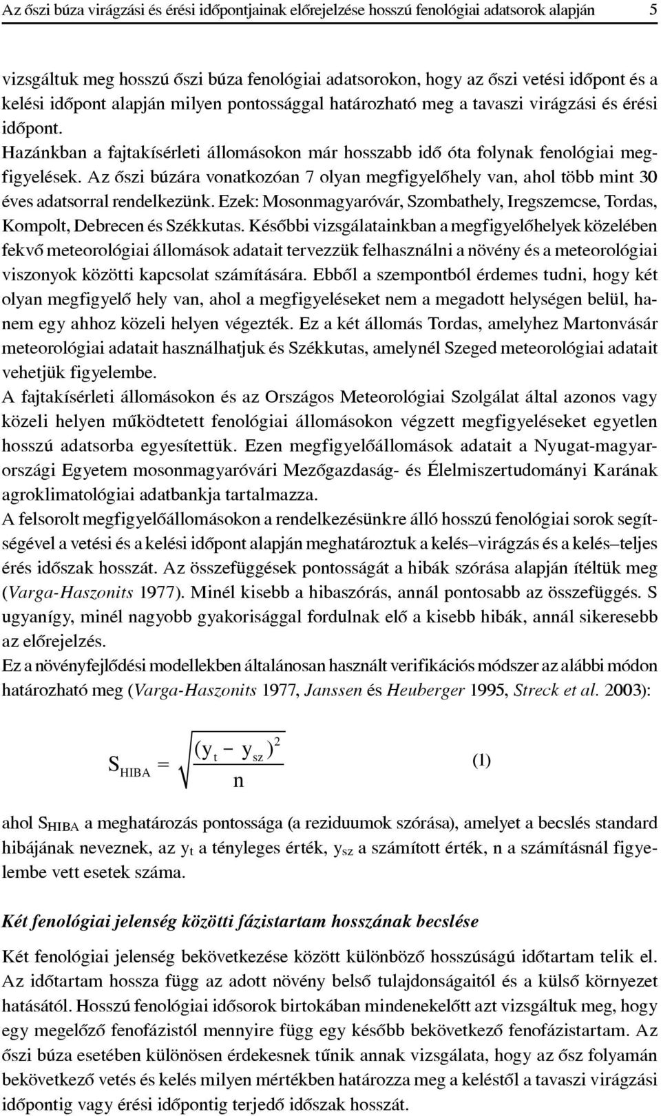 Az ôszi búzára vonatkozóan 7 olyan megfigyelôhely van, ahol több mint 30 éves adatsorral rendelkezünk. Ezek: Mosonmagyaróvár, Szombathely, Iregszemcse, Tordas, Kompolt, Debrecen és Székkutas.