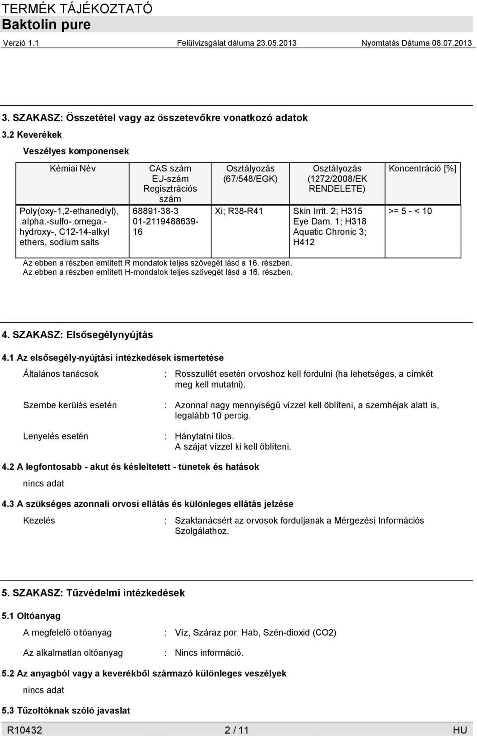 2; H315 Eye Dam. 1; H318 Aquatic Chronic 3; H412 Koncentráció [%] >= 5 - < 10 Az ebben a részben említett R mondatok teljes szövegét lásd a 16. részben. Az ebben a részben említett H-mondatok teljes szövegét lásd a 16.