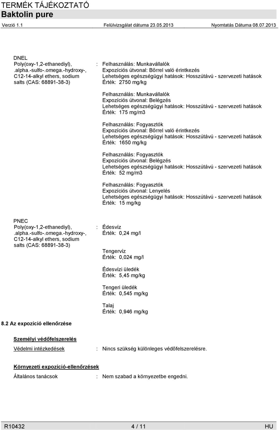 hatások Érték: 2750 mg/kg Felhasználás: Munkavállalók Expozíciós útvonal: Belégzés Lehetséges egészségügyi hatások: Hosszútávú - szervezeti hatások Érték: 175 mg/m3 Felhasználás: Fogyasztók